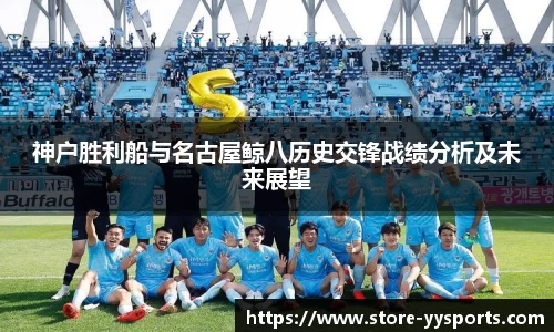 神户胜利船与名古屋鲸八历史交锋战绩分析及未来展望